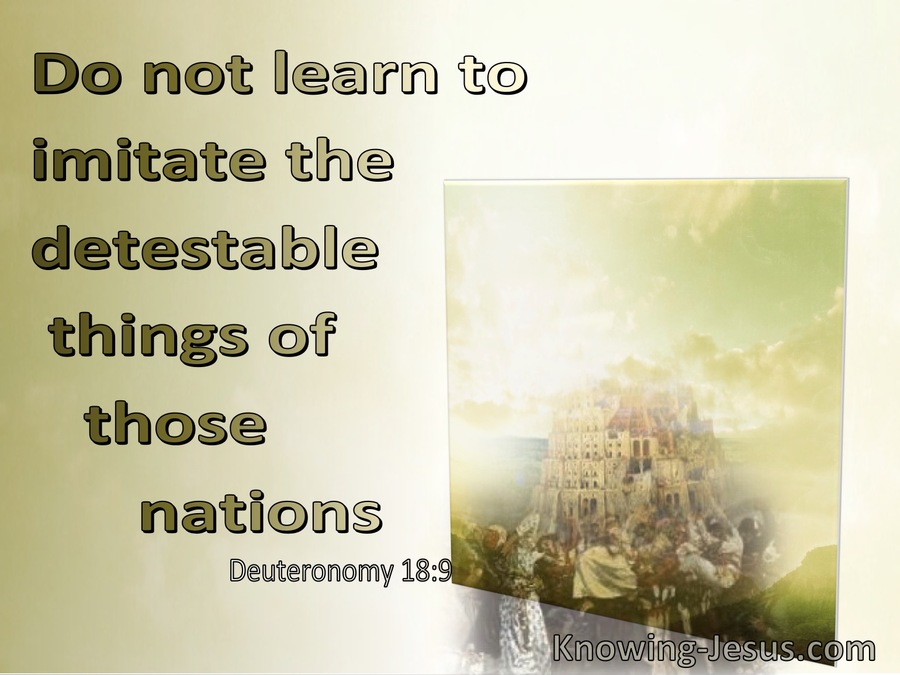 Deuteronomy 18:9 Do Not Imitate The Detestable Things Of The Nations (sage) 